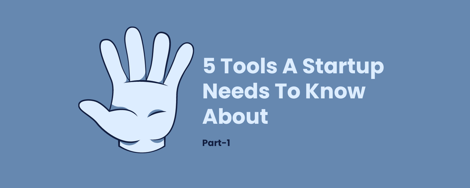 5 Tools A Startup Needs To Know About Part-1