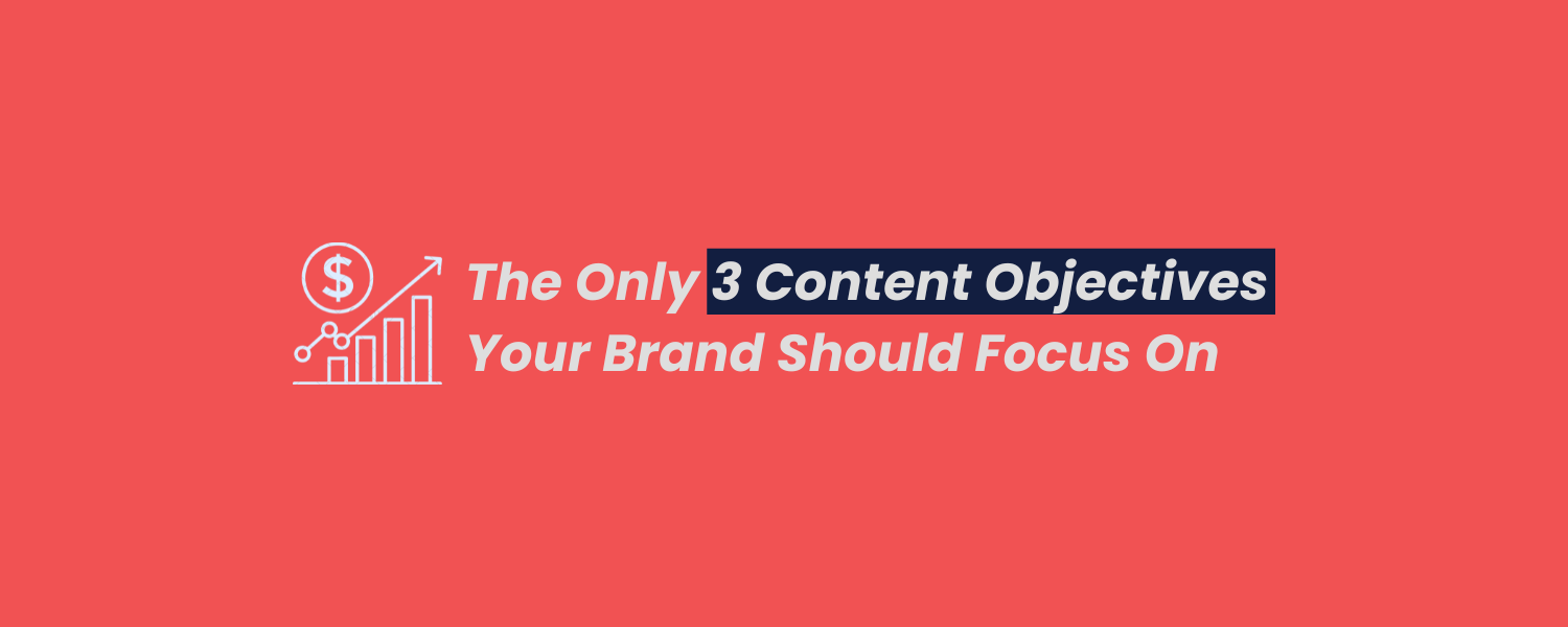 The Only 3 Content Objectives Your Brand Should Focus One