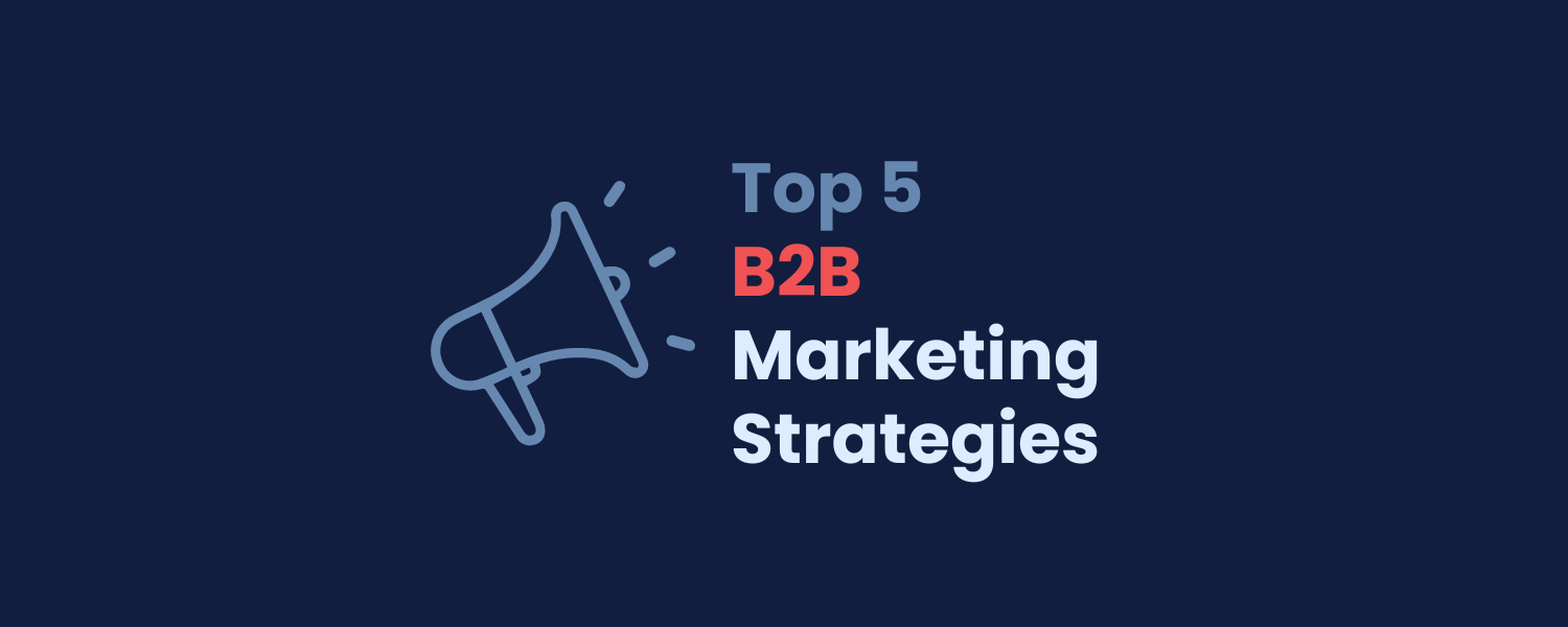 Top 5 B2B Marketing Strategies