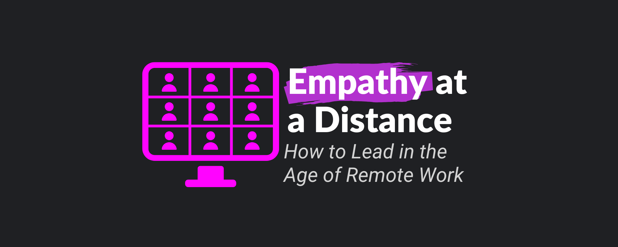 Empathy at a Distance: How to Lead in the Age of Remote Work