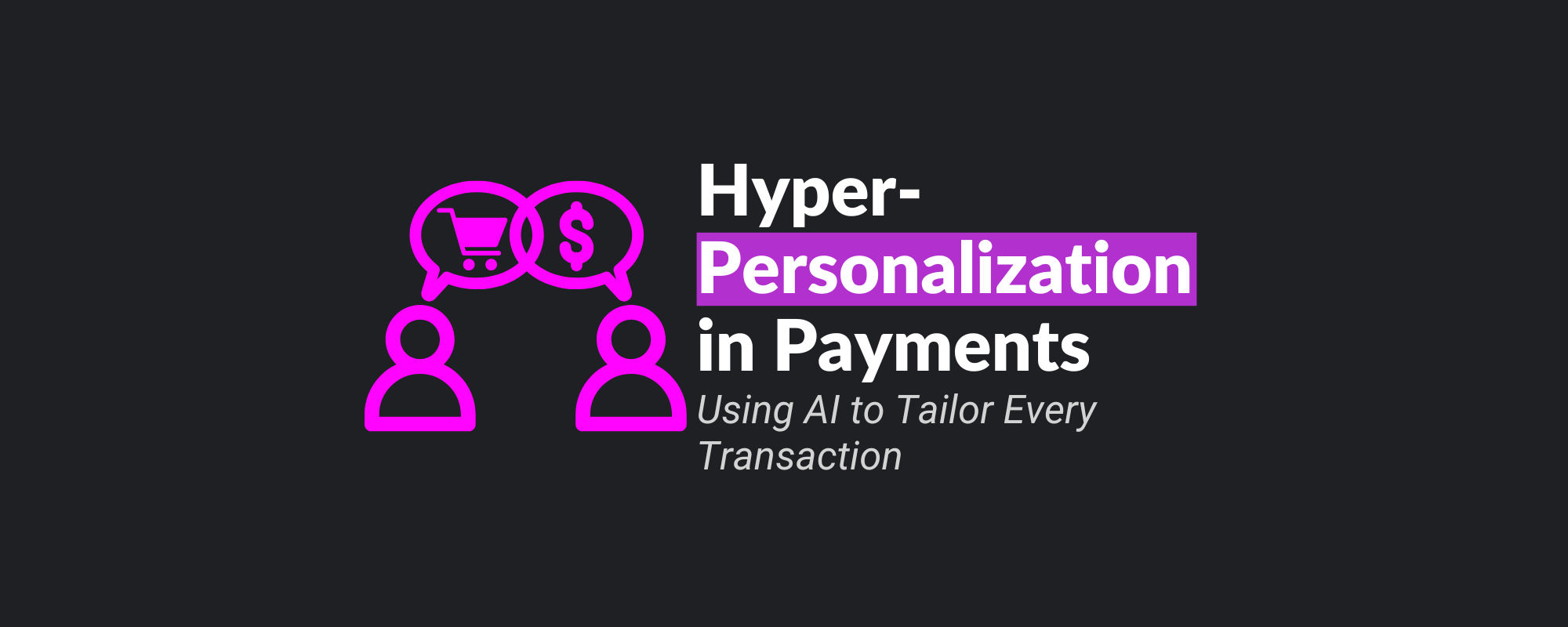 Hyper-Personalization in Payments: Using AI to Tailor Every Transaction