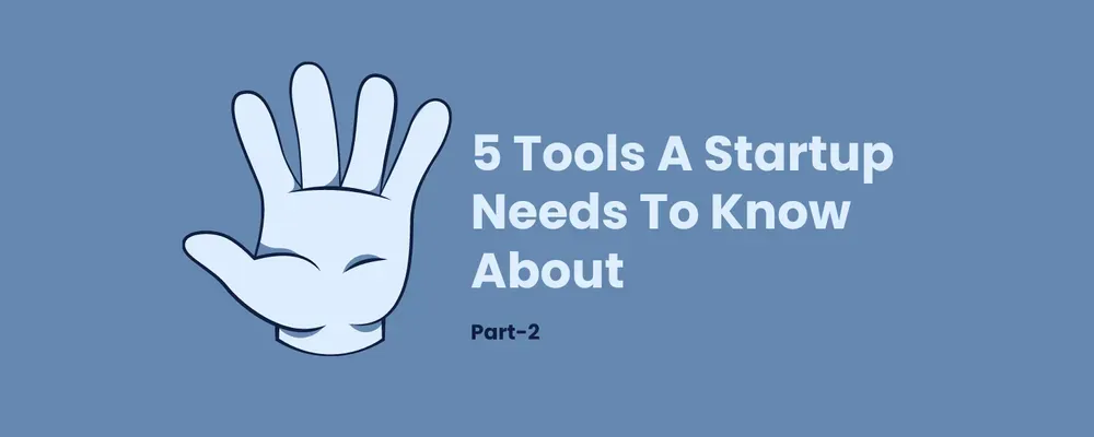 5 Tools A Startup Needs To Know About Part-2