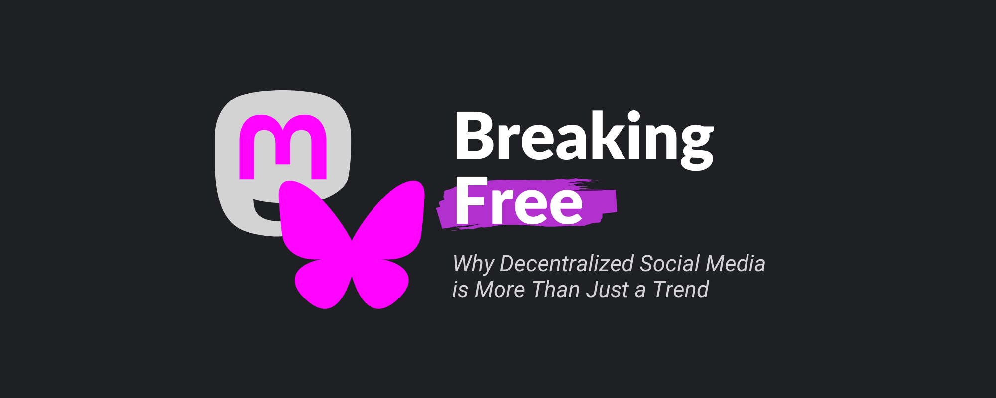 Breaking Free: Why Decentralized Social Media is More Than Just a Trend