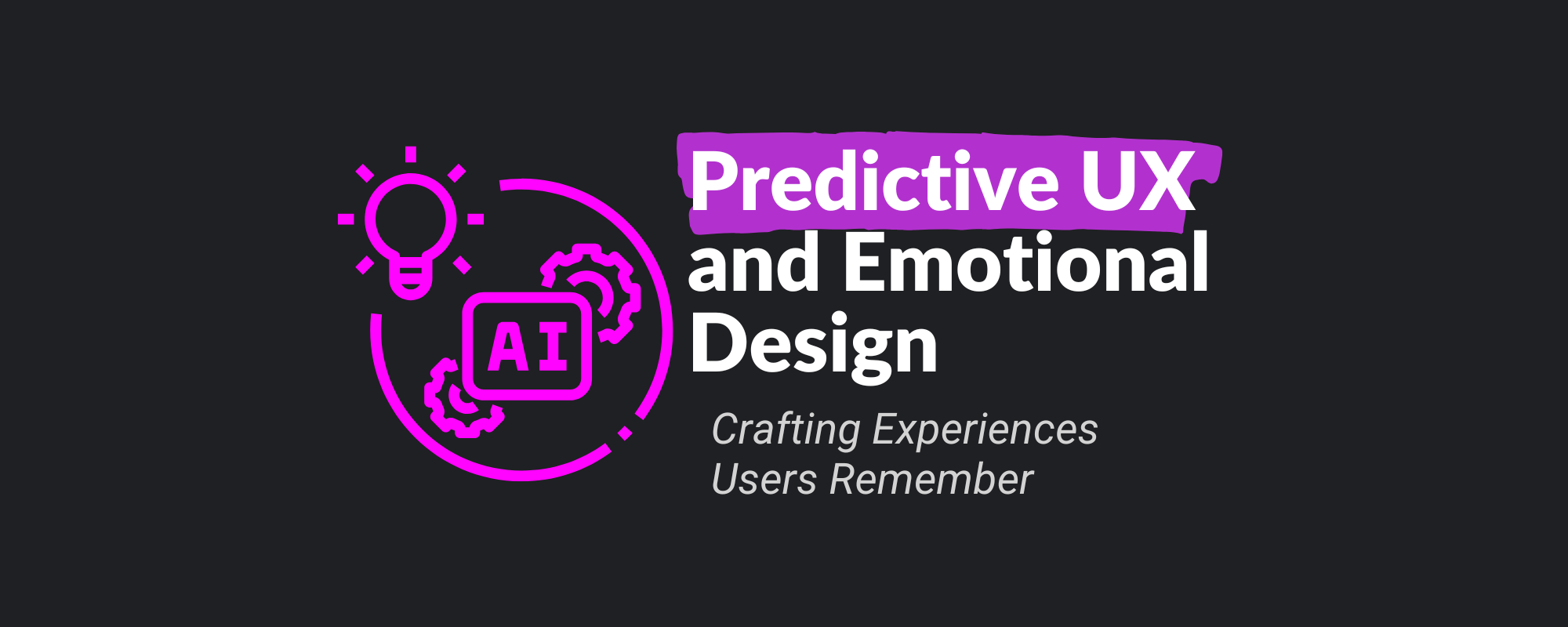 Predictive UX and Emotional Design: Crafting Experiences Users Remember