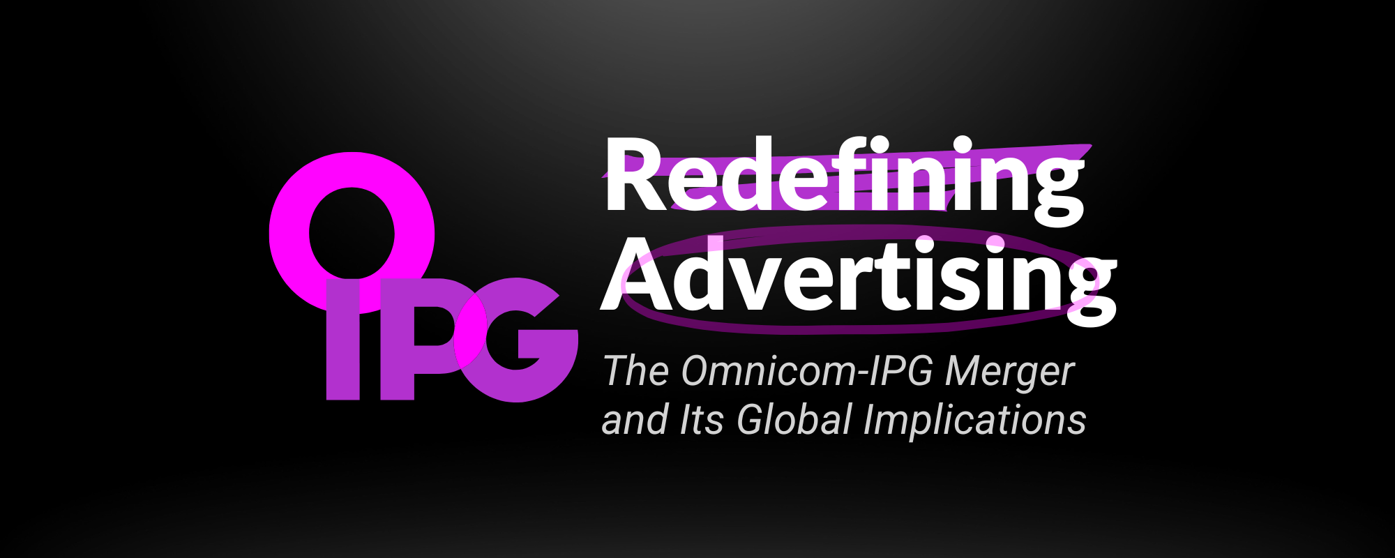 Redefining Advertising: The Omnicom-IPG Merger and Its Global Implications