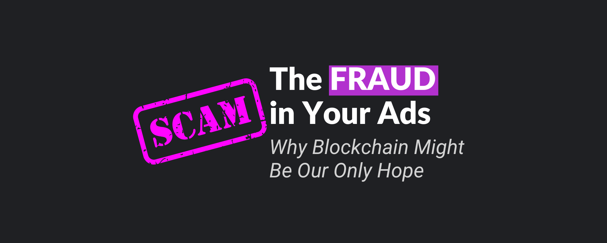 The Fraud in Your Ads: Why Blockchain Might Be Our Only Hope