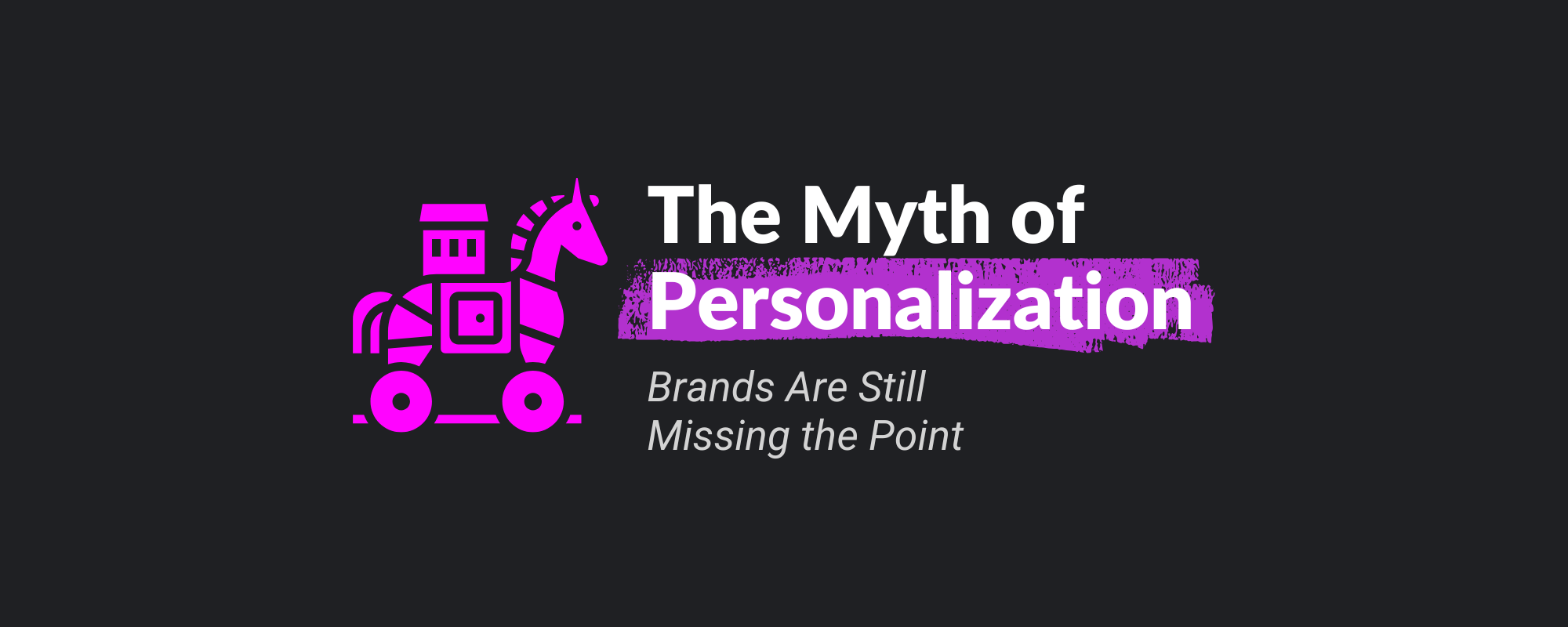 The Myth of Personalization: Brands Are Still Missing the Point