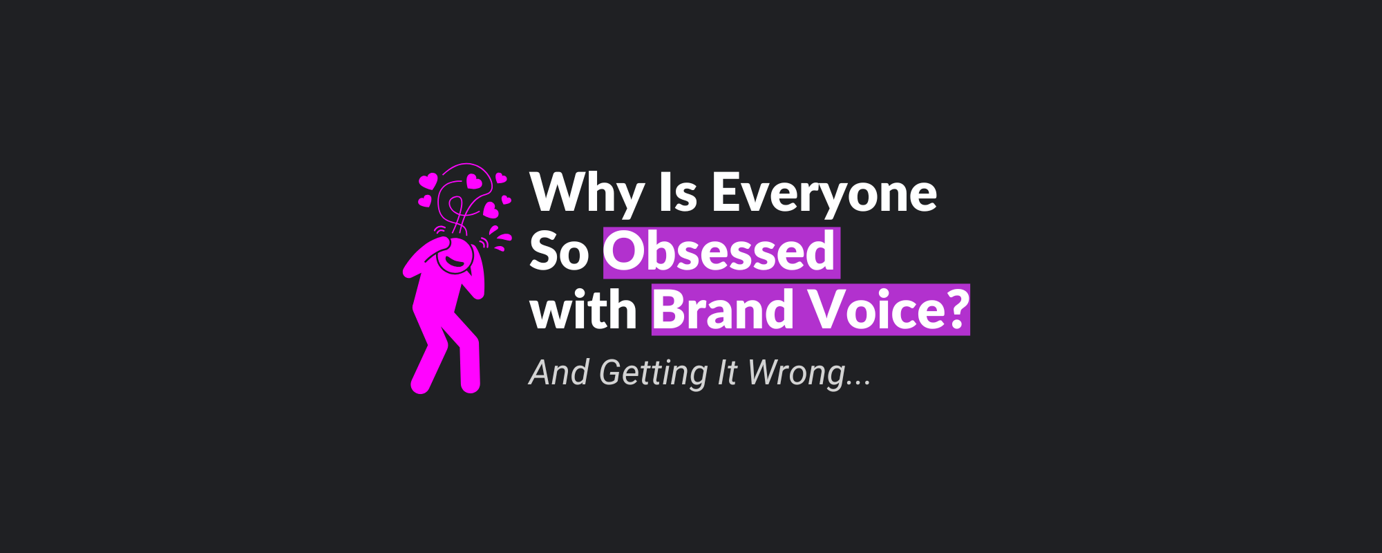 Why Is Everyone So Obsessed with Brand Voice? (And Getting It Wrong)