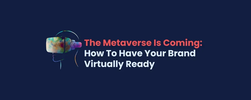 The Metaverse Is Coming: How To Have Your Brand Virtually Ready