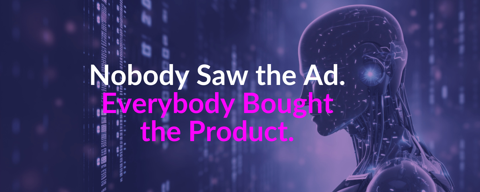 Nobody Saw the Ad. Everybody Bought the Product.